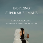 Inspiring Super Muslimahs – Khadija Bint Khuwaylid